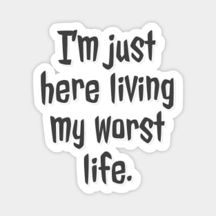 I'm Just Here Living My Worst Life Magnet