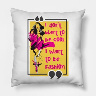 I don't want to be cool I want to be fashion Pillow