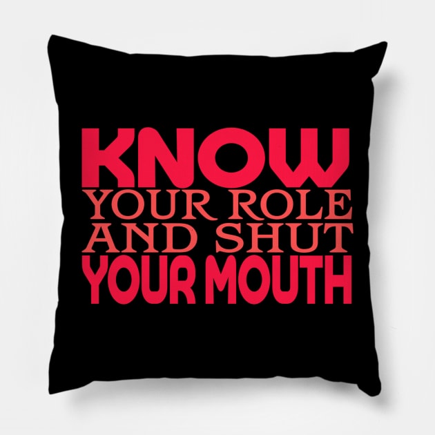 Know Your Role And Shut Your Mouth Pillow by MChamssouelddine