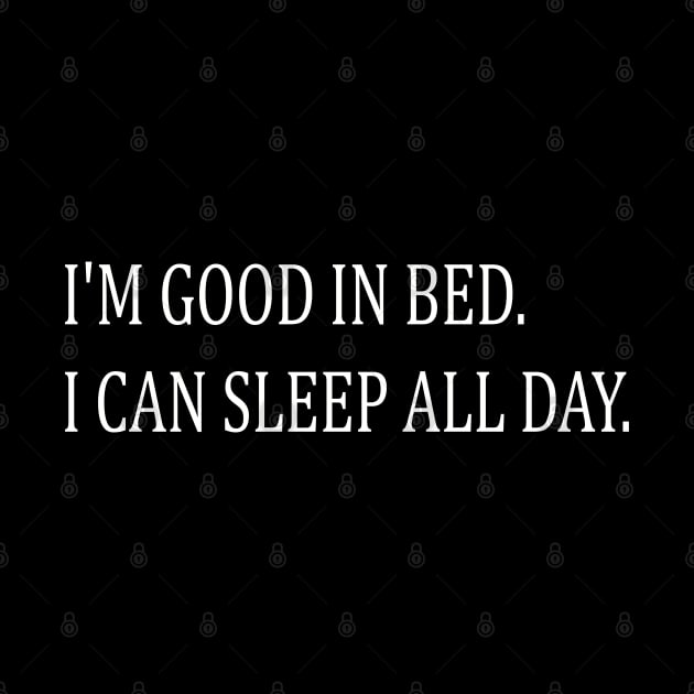 i'm good in bed i can sleep all day by mdr design