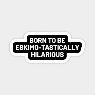 Born to Be Eskimo-tastically Hilarious Magnet