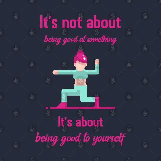 It`s not about being good at something it`s about being good to yourself by Relaxing Positive Vibe