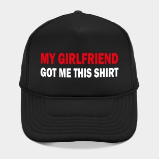 my girlfriend got me this shirt Hat