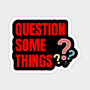 Question Some Things Magnet