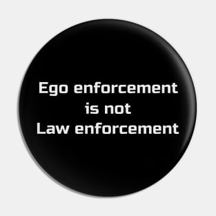 Ego Enforcement is not Law Enforcement Pin