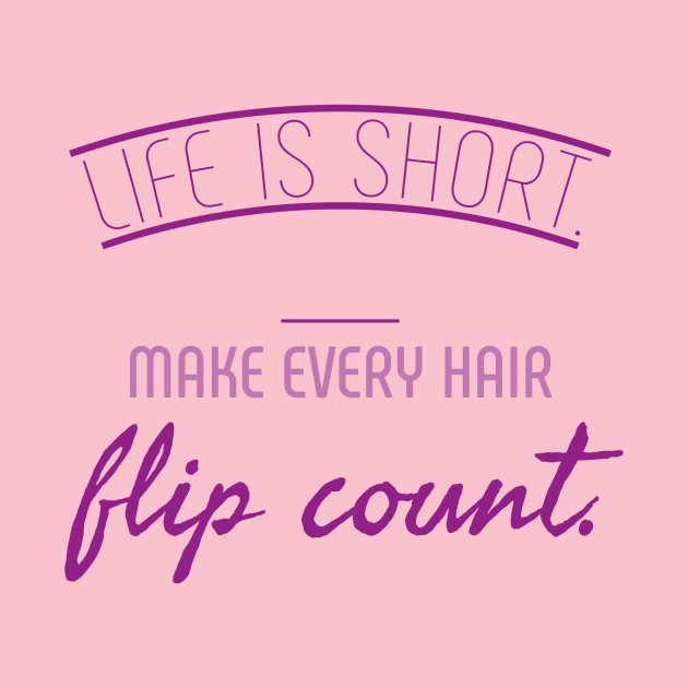 Life is short. Make every hair flip count by French Nik Naks