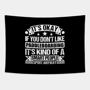 It's Okay If You Don't Like Paddleboarding It's Kind Of A Smart People Sports Anyway Paddleboarding Lover Tapestry