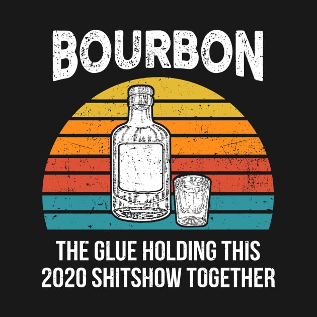 Bourbon The Glue Holding This 2020 Shitshow Together Retro by TMSTORE