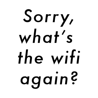 Sorry, What's The Wifi Again? T-Shirt