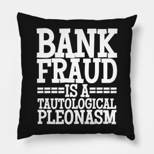 Bank Fraud Is A Tautological Pleonasm Truth Bomb Pillow