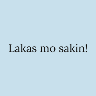 Tagalog Pinoy Humor: Lakas mo sakin! T-Shirt