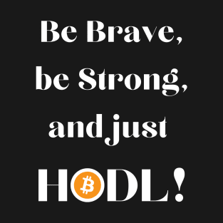 Be Brave Be Strong and Just HODL 01a T-Shirt