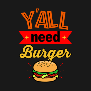 Y'all Need Burger Foodie Gift For Burger Lovers T-Shirt