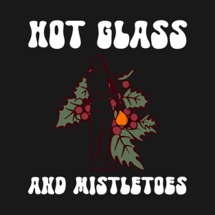 Hot Glass And Mistletoes - Glass Blowing Christmas T-Shirt