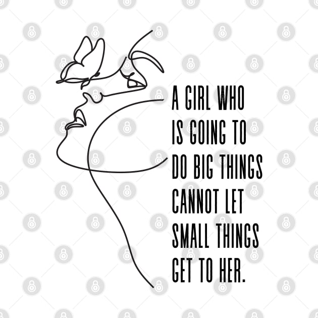 A girl who is going to do big things can not let small things get to her - Inspirational Motivational Quote for Girls by Everyday Inspiration