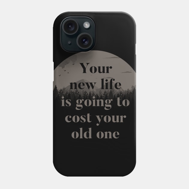 Your New Life Is Going To Cost Your Old One Phone Case by Tobe_Fonseca