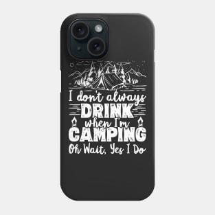 I Don't Always Drink When I'm Camping Oh Wait Yes I Do Beer graphic Phone Case