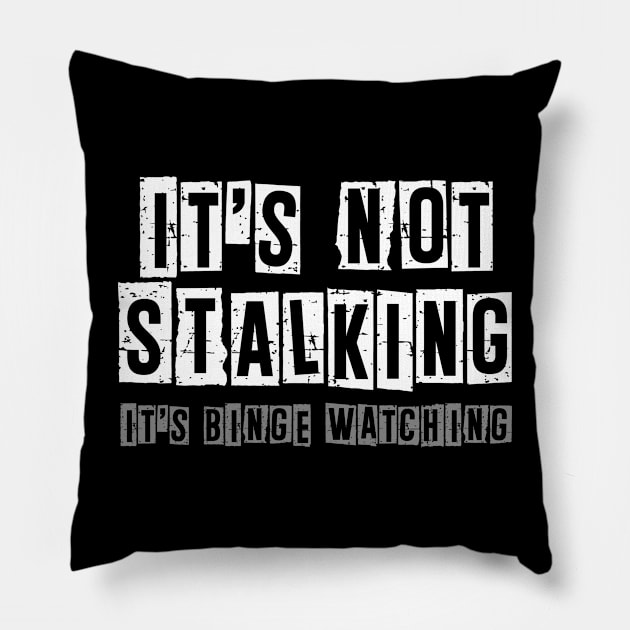 It's Not Stalking It's Binge Watching - Sarcastic Quote Pillow by BDAZ