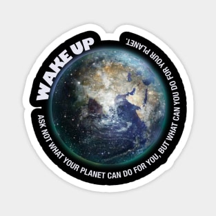 Wake Up, Ask not what your planet can do for you Magnet