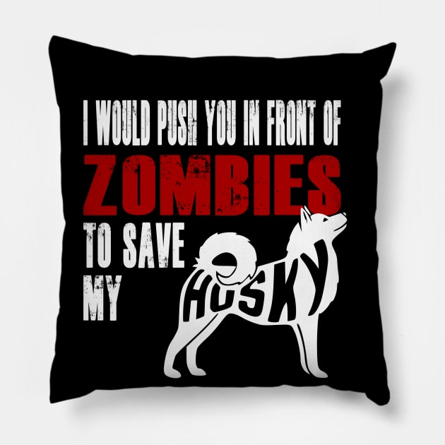 I Would Push You In Front Of Zombies To Save My Husky Pillow by Yesteeyear