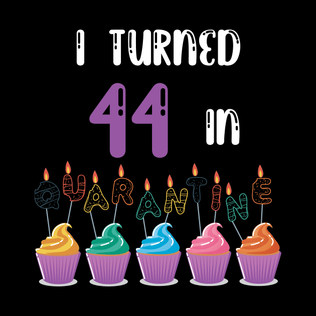 I Turned 44 In Quarantine funny idea birthday t-shirt by fatoajmii