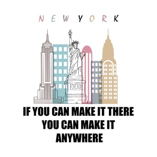 IF YOU CAN MAKE IT THERE YOU CAN MAKE IT ANYWHERE T-Shirt