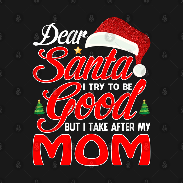 Dear Santa I Tried To Be Good But I Take After My MOM T-Shirt by intelus