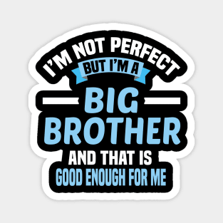 I'm Not Perfect But I'm A Big Brother And That Is Good Enough For Me Magnet