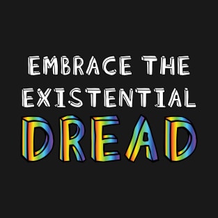 Existential Dread - embrace the existential dread T-Shirt