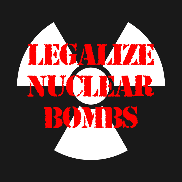 LEGALIZE NUCLEAR BOMBS by capyfarta
