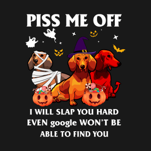 Halloween Dachshund Lover T-shirt Piss Me Off I Will Slap You So Hard Even Google Won't Be Able To Find You Gift T-Shirt