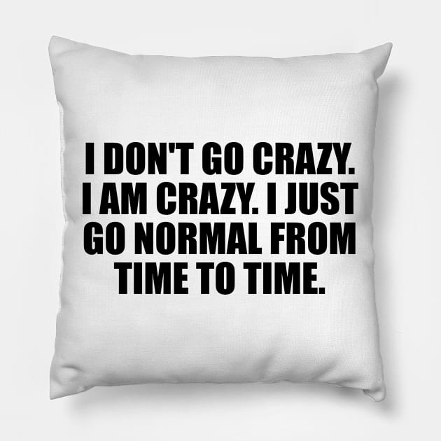 I don't go crazy. I am crazy. I just go normal from time to time Pillow by DinaShalash