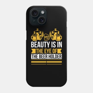 Beauty Is In The Eye Of The Beer Holder T Shirt For Women Men Phone Case