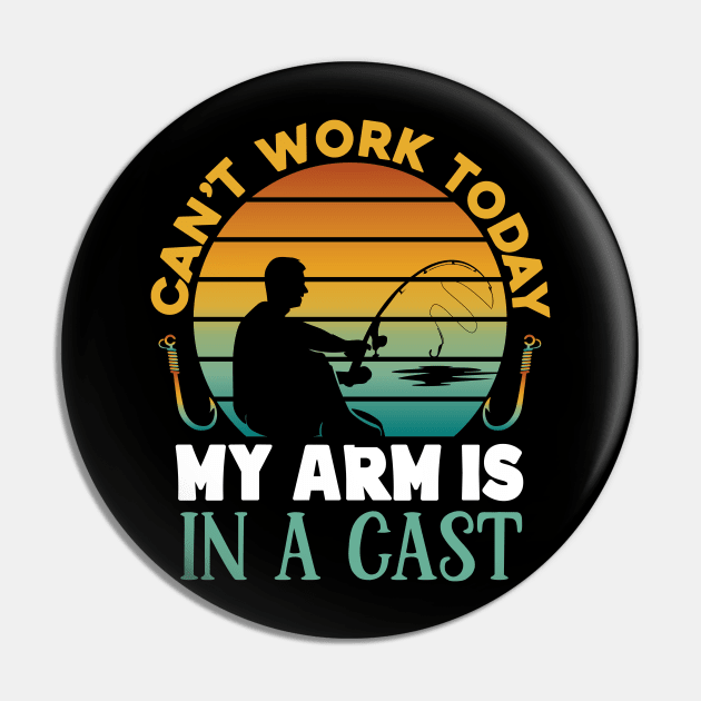 Can't  work today my arm is in a cast - Fishing Lover Retro Pin by Syntax Wear