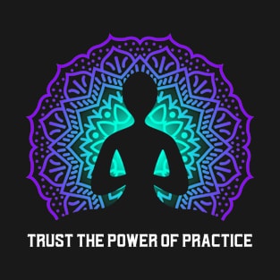 Trust the power of practice T-Shirt