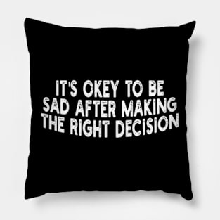 it's okey to be sad after making the right decision Pillow