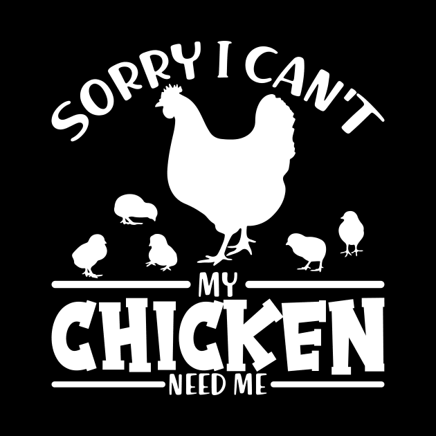 Sorry I Can't My Chicken Need Me by maxcode