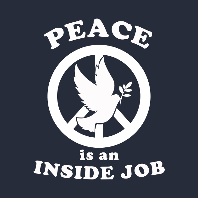 Peace Is An Inside Job by dumbshirts