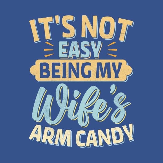 it's not easy being my wife's arm candy by TheDesignDepot