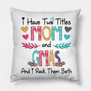 I Have Two Titles Mom And Gmas And I Rock Them Both Wildflower Happy Mother's Day Pillow