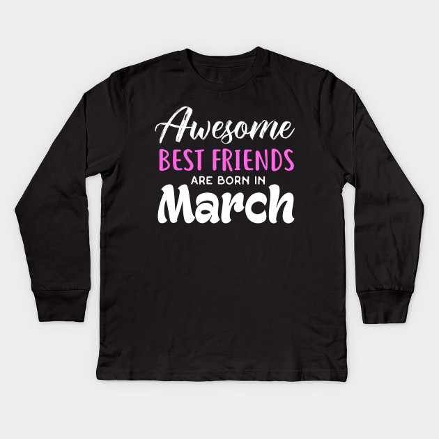 Woman Born In March Shirt Best Friend Birthday Ideas Kids Long Sleeve T Shirt Teepublic