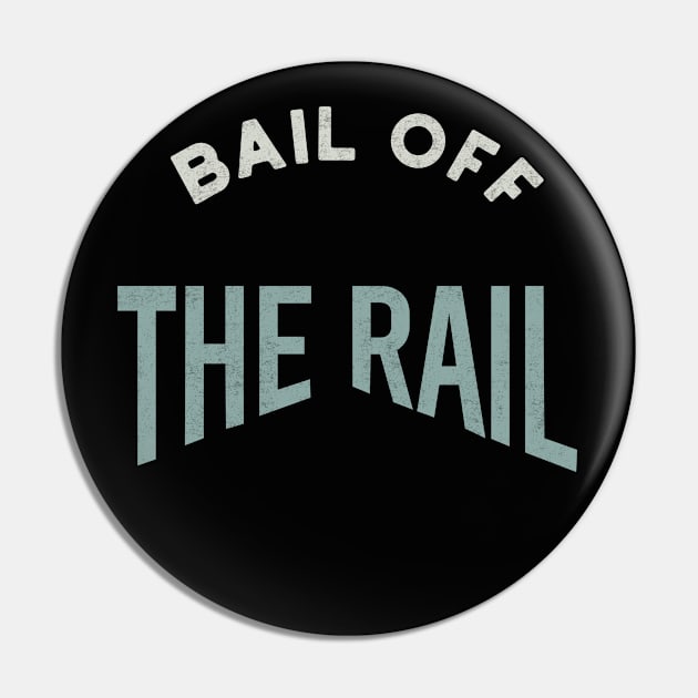 Bail Off the Rail Pin by whyitsme