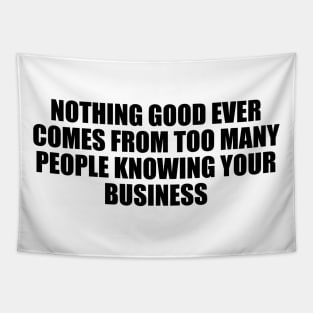 Nothing good ever comes from too many people knowing your business Tapestry