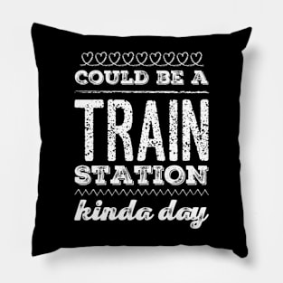 Could Be A Train Station Kinda Day Pillow