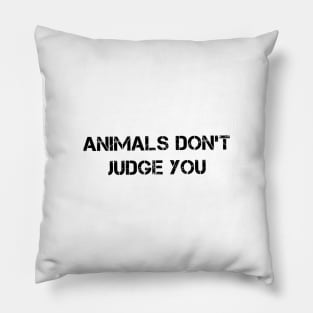 Animals Don't Judge You Pillow