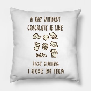 A Day Without Chocolate Is Like Just Kidding I Have No Idea Funny gift for husband, wife, boyfriend, girlfiend, cousin. Pillow