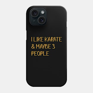 I Like Karate And Maybe 3 People Phone Case