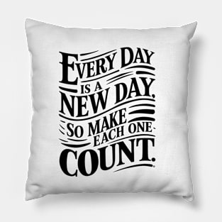 Every Day is a New Day Make Each One Count Pillow