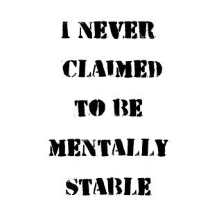 I never claimed to be mentally stable T-Shirt