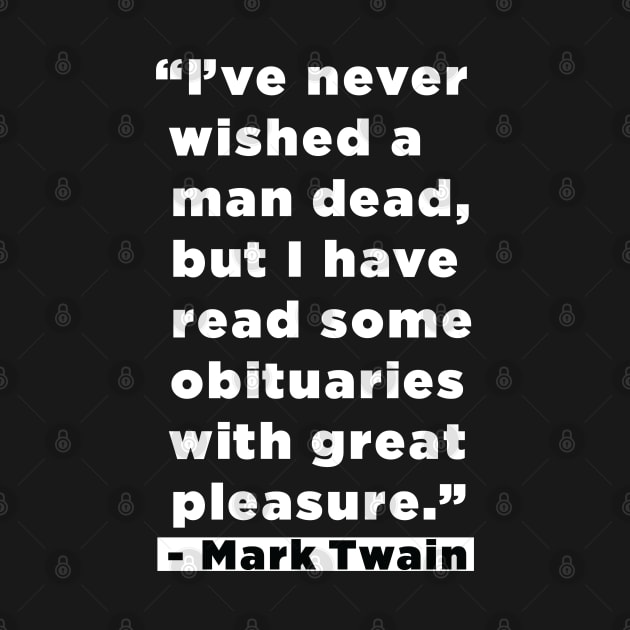 I've Never Wished A Man Dead, But I've Read Some Obituaries With Great Pleasure - Mark Twain Literary Quote by SubtleSplit